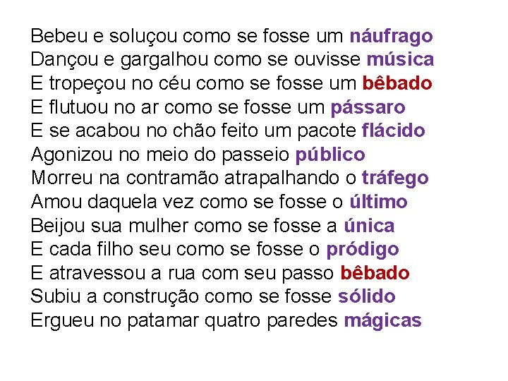 Bebeu e soluçou como se fosse um náufrago Dançou e gargalhou como se ouvisse