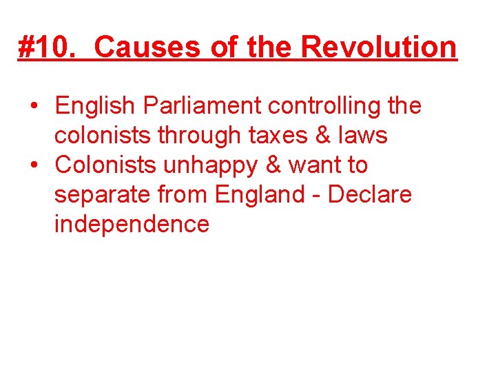 #10. Causes of the Revolution • English Parliament controlling the colonists through taxes &