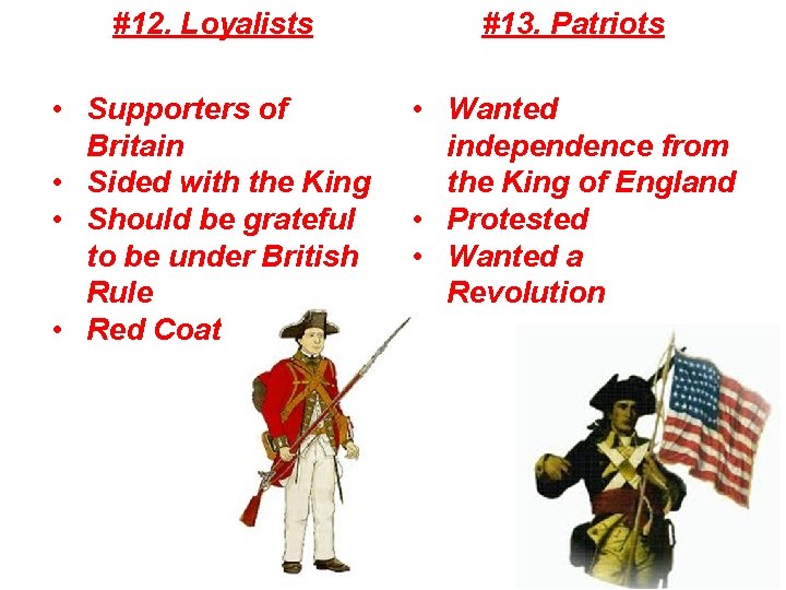 #12. Loyalists #13. Patriots • Supporters of Britain • Sided with the King •
