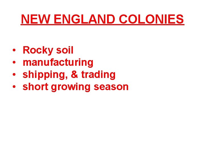 NEW ENGLAND COLONIES • • Rocky soil manufacturing shipping, & trading short growing season