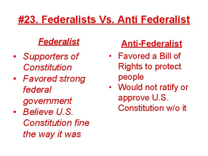 #23. Federalists Vs. Anti Federalist • Supporters of Constitution • Favored strong federal government
