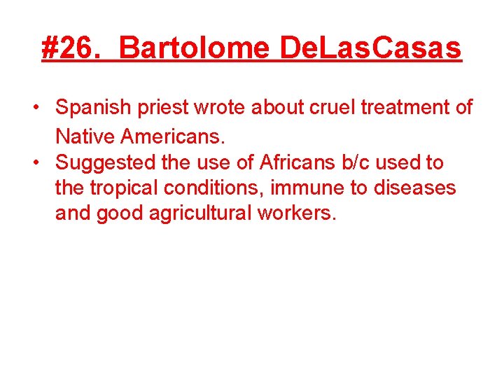 #26. Bartolome De. Las. Casas • Spanish priest wrote about cruel treatment of Native