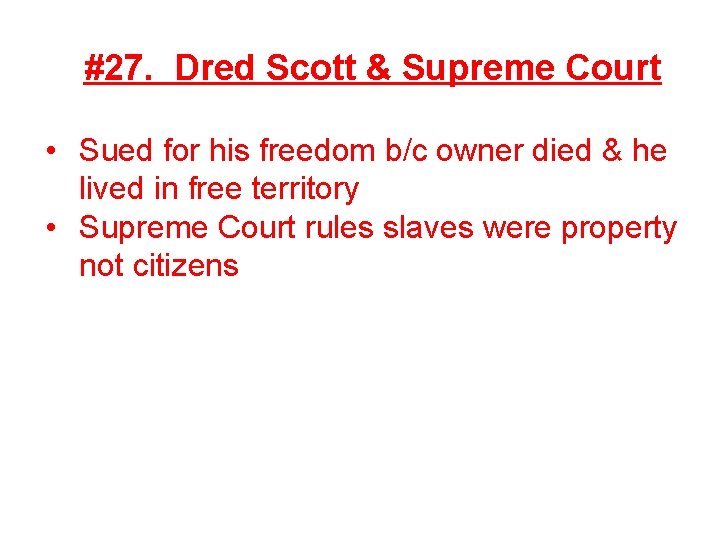 #27. Dred Scott & Supreme Court • Sued for his freedom b/c owner died