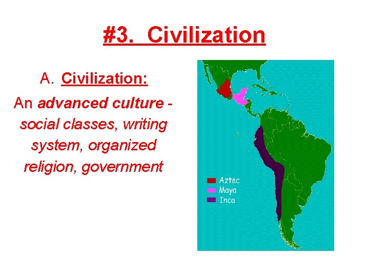 #3. Civilization A. Civilization: An advanced culture social classes, writing system, organized religion, government