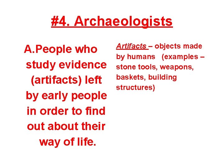 #4. Archaeologists A. People who study evidence (artifacts) left by early people in order