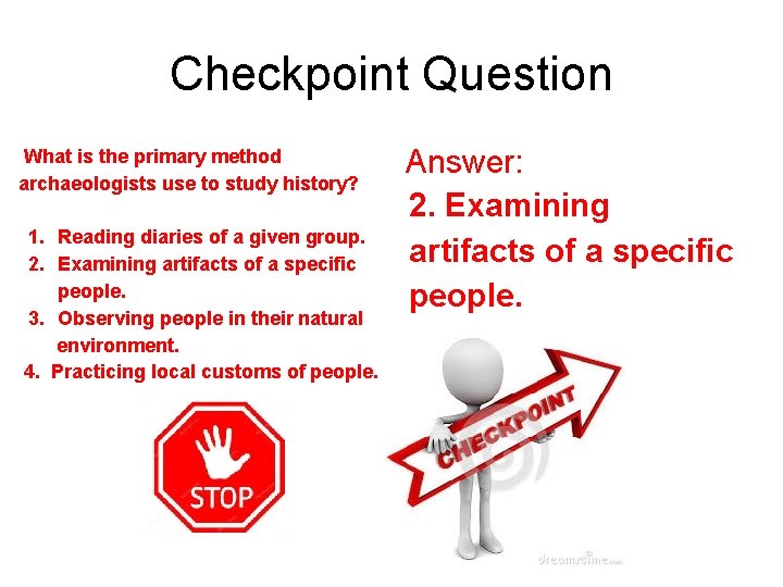 Checkpoint Question What is the primary method archaeologists use to study history? 1. Reading