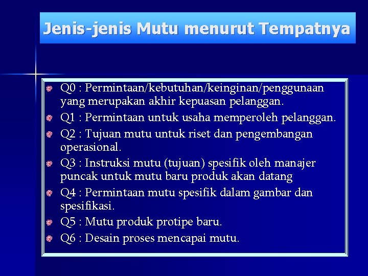 Jenis-jenis Mutu menurut Tempatnya Q 0 : Permintaan/kebutuhan/keinginan/penggunaan yang merupakan akhir kepuasan pelanggan. Q