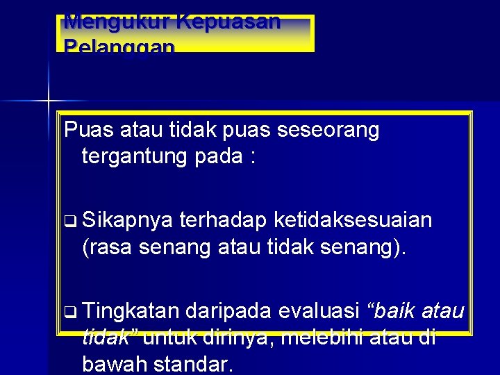 Mengukur Kepuasan Pelanggan Puas atau tidak puas seseorang tergantung pada : q Sikapnya terhadap