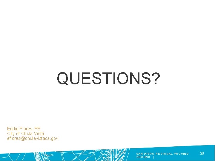 QUESTIONS? Eddie Flores, PE City of Chula Vista eflores@chulavistaca. gov SAN DIEGO REGIONAL PROVING