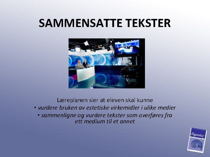 SAMMENSATTE TEKSTER Læreplanen sier at eleven skal kunne • vurdere bruken av estetiske virkemidler