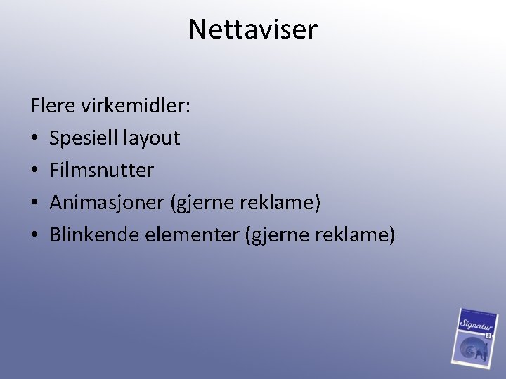 Nettaviser Flere virkemidler: • Spesiell layout • Filmsnutter • Animasjoner (gjerne reklame) • Blinkende