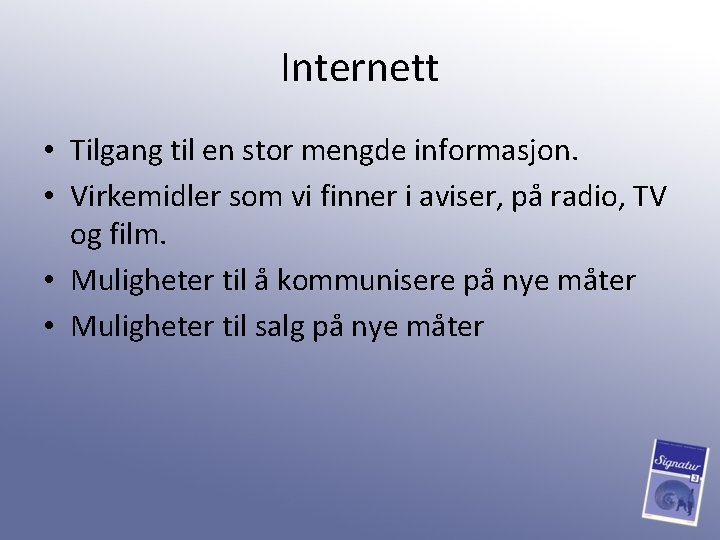 Internett • Tilgang til en stor mengde informasjon. • Virkemidler som vi finner i