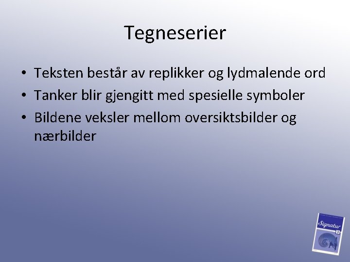 Tegneserier • Teksten består av replikker og lydmalende ord • Tanker blir gjengitt med