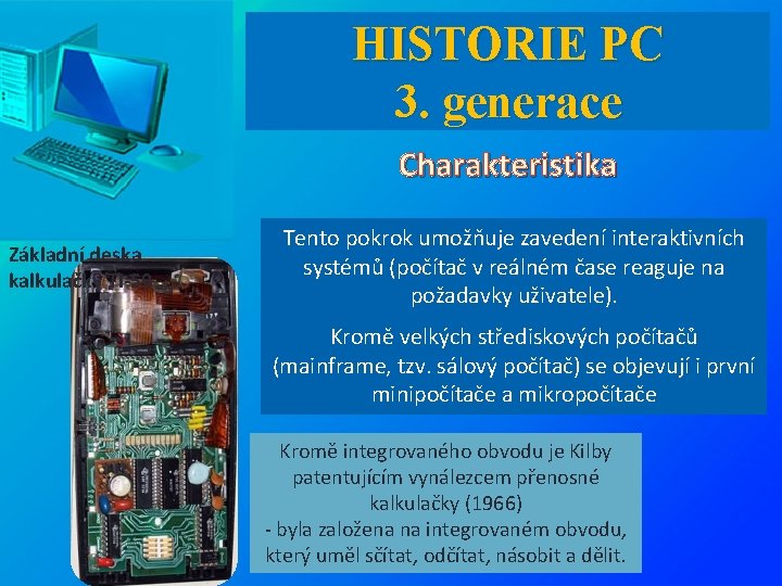 HISTORIE PC 3. generace Charakteristika Základní deska kalkulačky TI-59 Tento pokrok umožňuje zavedení interaktivních