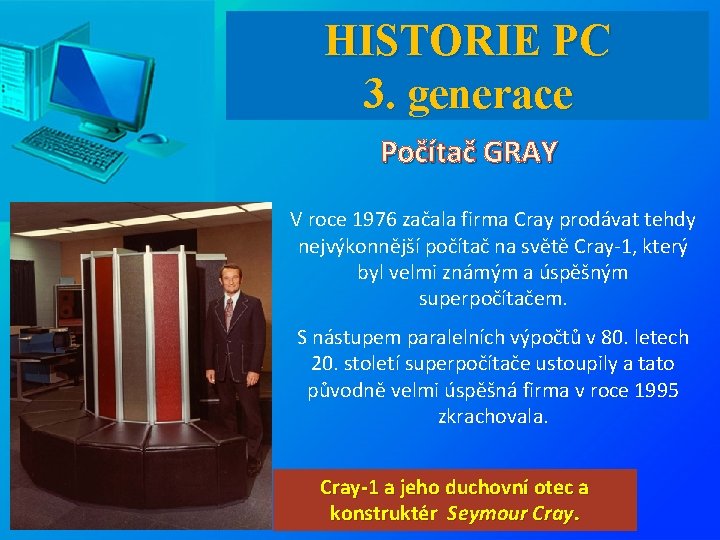 HISTORIE PC 3. generace Počítač GRAY V roce 1976 začala firma Cray prodávat tehdy