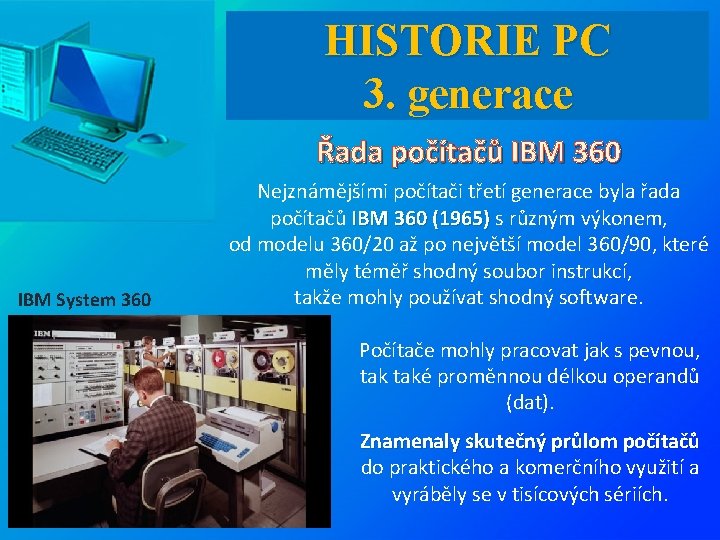 HISTORIE PC 3. generace Řada počítačů IBM 360 IBM System 360 Nejznámějšími počítači třetí