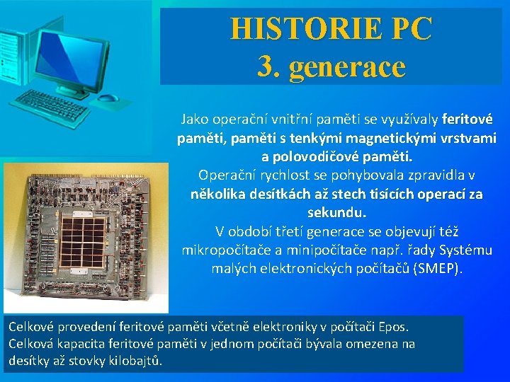 HISTORIE PC 3. generace Jako operační vnitřní paměti se využívaly feritové paměti, paměti s