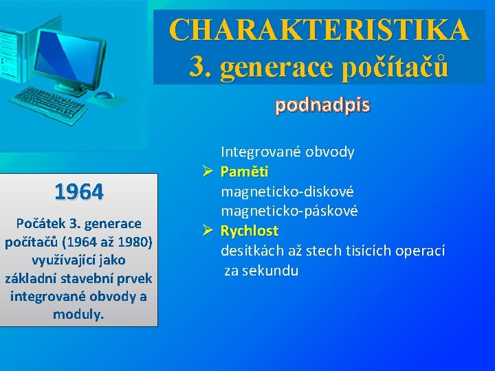 CHARAKTERISTIKA 3. generace počítačů podnadpis 1964 Počátek 3. generace počítačů (1964 až 1980) využívající