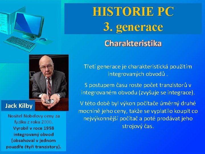 HISTORIE PC 3. generace Charakteristika Třetí generace je charakteristická použitím integrovaných obvodů. S postupem