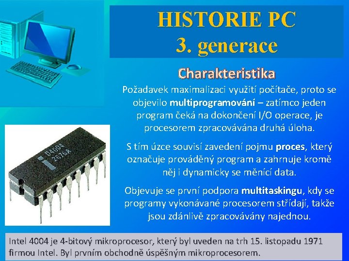 HISTORIE PC 3. generace Charakteristika Požadavek maximalizaci využití počítače, proto se objevilo multiprogramování –