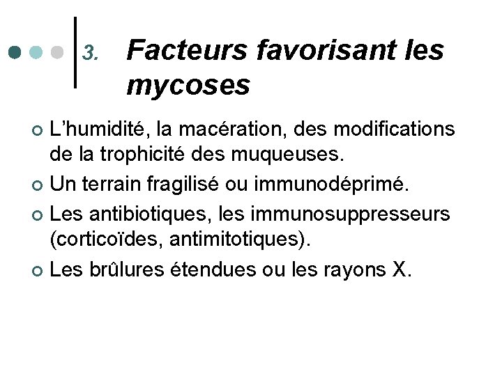 3. Facteurs favorisant les mycoses L’humidité, la macération, des modifications de la trophicité des