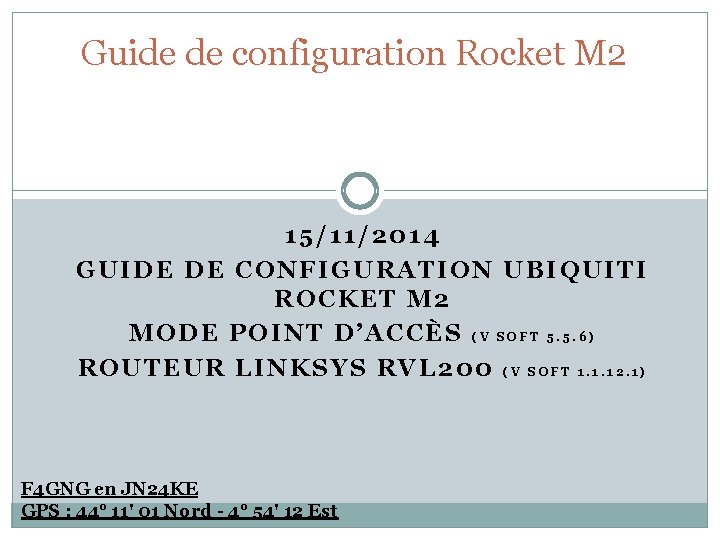 Guide de configuration Rocket M 2 15/11/2014 GUIDE DE CONFIGURATION UBIQUITI ROCKET M 2 Guide de configuration Rocket M 2 15/11/2014 GUIDE DE CONFIGURATION UBIQUITI ROCKET M 2