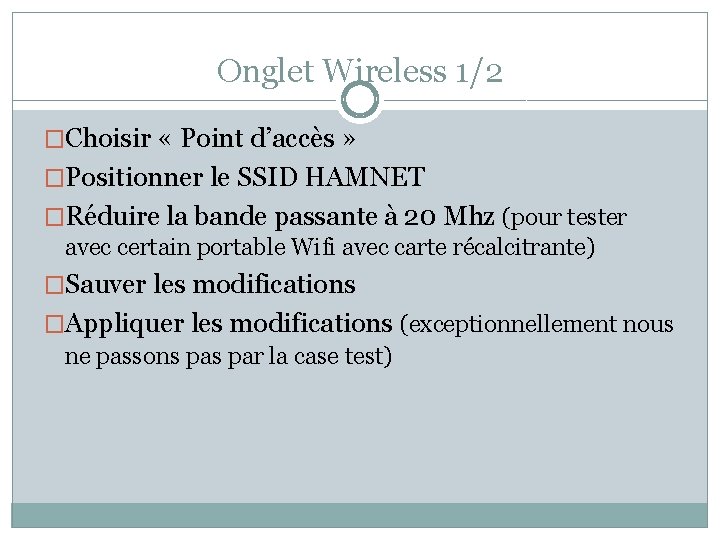 Onglet Wireless 1/2 �Choisir « Point d’accès » �Positionner le SSID HAMNET �Réduire la Onglet Wireless 1/2 �Choisir « Point d’accès » �Positionner le SSID HAMNET �Réduire la