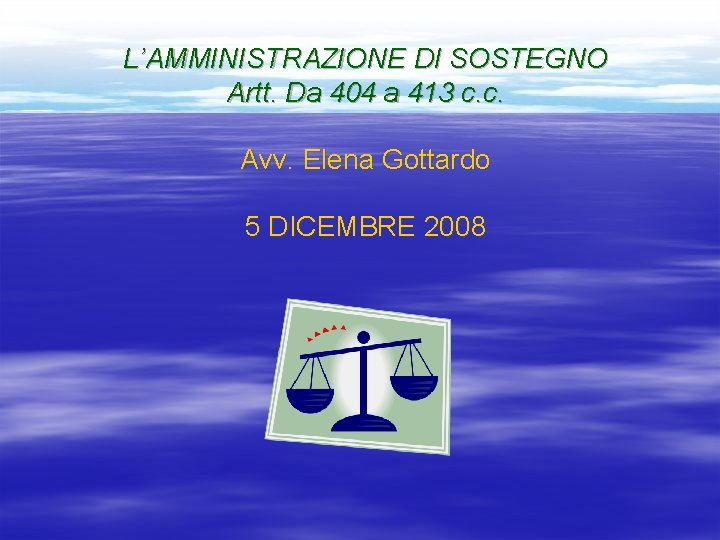 L’AMMINISTRAZIONE DI SOSTEGNO Artt. Da 404 a 413 c. c. Avv. Elena Gottardo 5