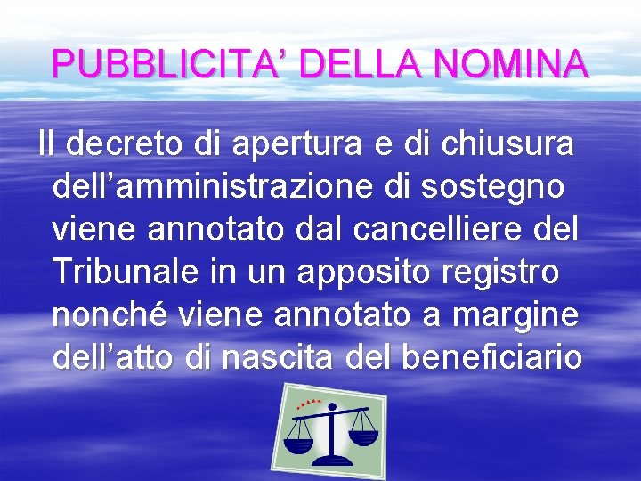 PUBBLICITA’ DELLA NOMINA Il decreto di apertura e di chiusura dell’amministrazione di sostegno viene