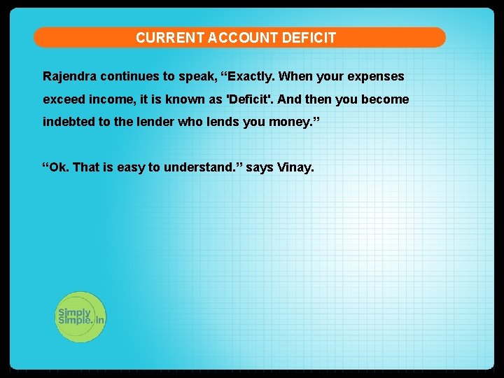 CURRENT ACCOUNT DEFICIT Rajendra continues to speak, “Exactly. When your expenses exceed income, it