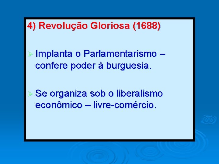 4) Revolução Gloriosa (1688) Ø Implanta o Parlamentarismo – confere poder à burguesia. Ø 4) Revolução Gloriosa (1688) Ø Implanta o Parlamentarismo – confere poder à burguesia. Ø