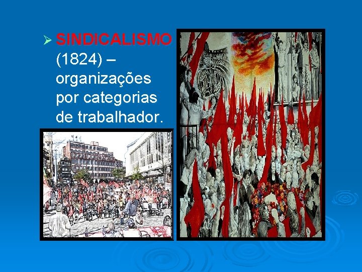 Ø SINDICALISMO (1824) – organizações por categorias de trabalhador. Ø SINDICALISMO (1824) – organizações por categorias de trabalhador.