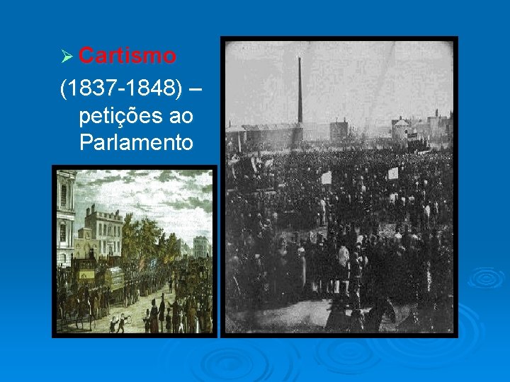 Ø Cartismo (1837 -1848) – petições ao Parlamento Ø Cartismo (1837 -1848) – petições ao Parlamento