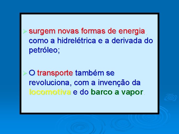 Ø surgem novas formas de energia, como a hidrelétrica e a derivada do petróleo; Ø surgem novas formas de energia, como a hidrelétrica e a derivada do petróleo;