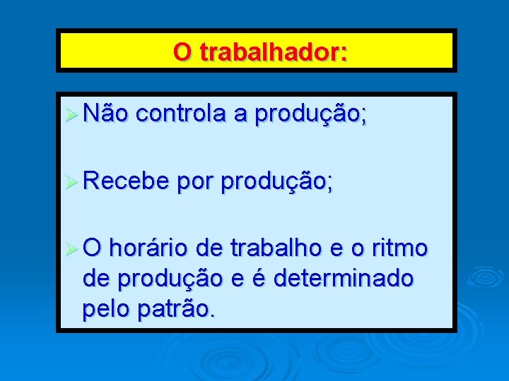 O trabalhador: Ø Não controla a produção; Ø Recebe por produção; Ø O horário O trabalhador: Ø Não controla a produção; Ø Recebe por produção; Ø O horário