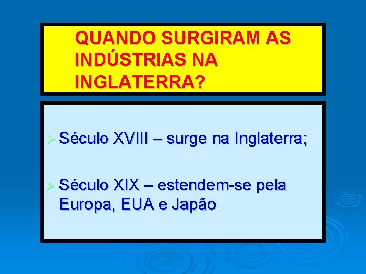 QUANDO SURGIRAM AS INDÚSTRIAS NA INGLATERRA? Ø Século XVIII – surge na Inglaterra; Ø QUANDO SURGIRAM AS INDÚSTRIAS NA INGLATERRA? Ø Século XVIII – surge na Inglaterra; Ø
