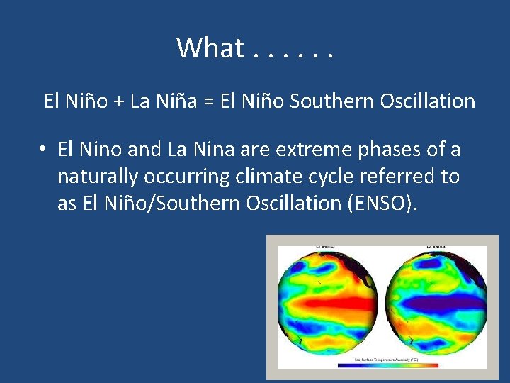 What. . . El Niño + La Niña = El Niño Southern Oscillation •