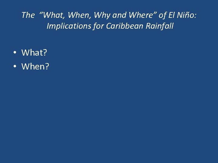 The “What, When, Why and Where” of El Niño: Implications for Caribbean Rainfall •