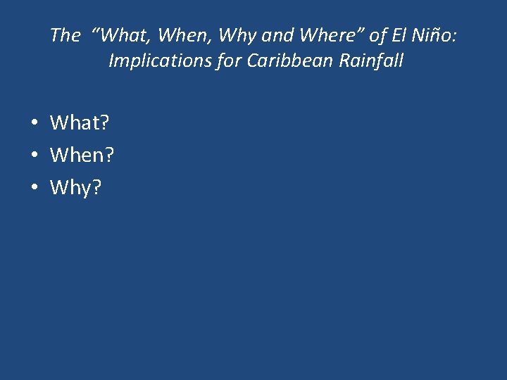 The “What, When, Why and Where” of El Niño: Implications for Caribbean Rainfall •