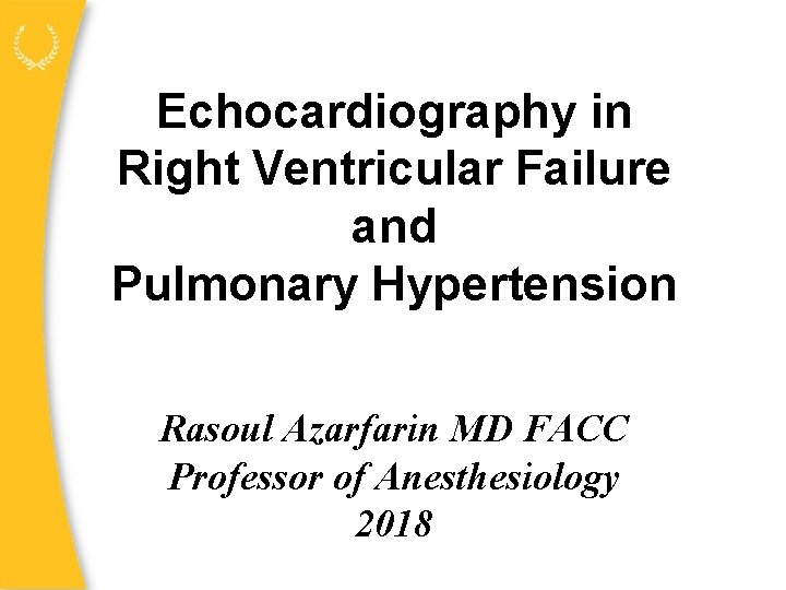 Echocardiography in Right Ventricular Failure and Pulmonary Hypertension Rasoul Azarfarin MD FACC Professor of