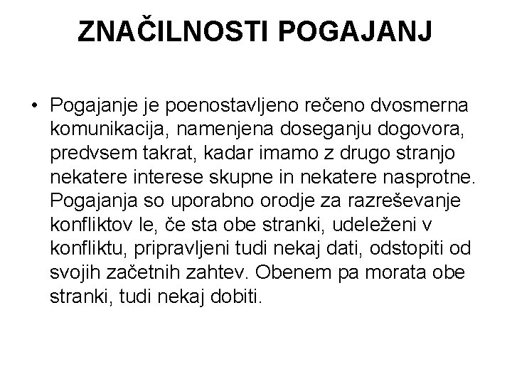 ZNAČILNOSTI POGAJANJ • Pogajanje je poenostavljeno rečeno dvosmerna komunikacija, namenjena doseganju dogovora, predvsem takrat,