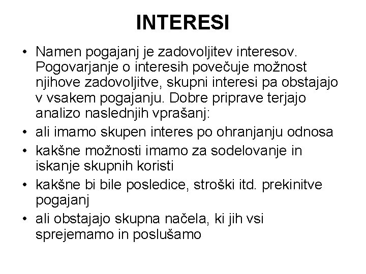 INTERESI • Namen pogajanj je zadovoljitev interesov. Pogovarjanje o interesih povečuje možnost njihove zadovoljitve,