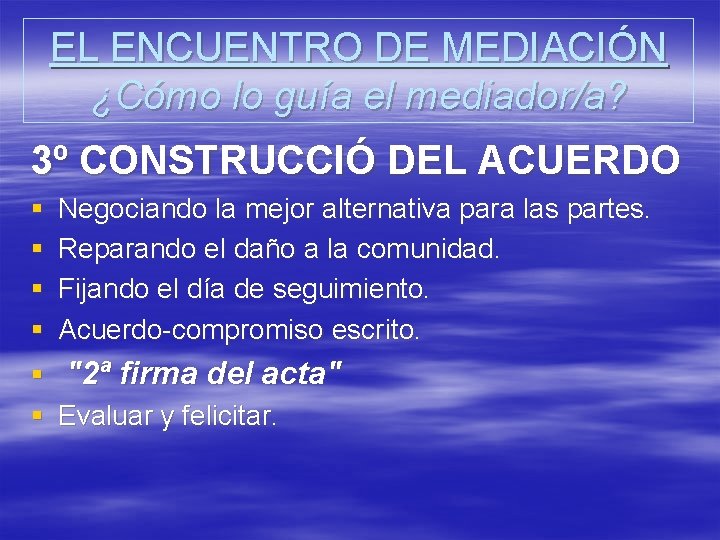 EL ENCUENTRO DE MEDIACIÓN ¿Cómo lo guía el mediador/a? 3º CONSTRUCCIÓ DEL ACUERDO §