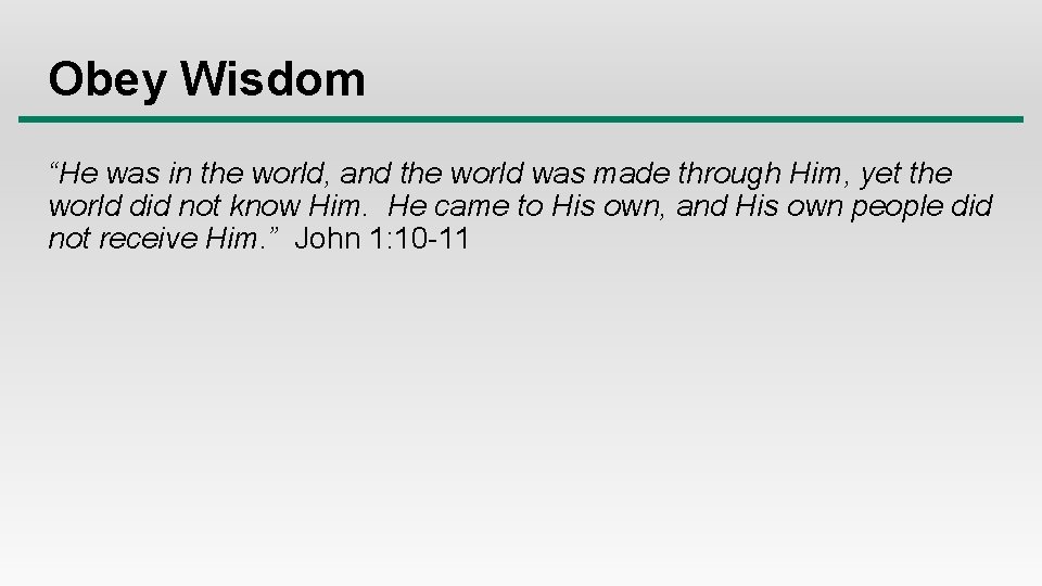 Obey Wisdom “He was in the world, and the world was made through Him,