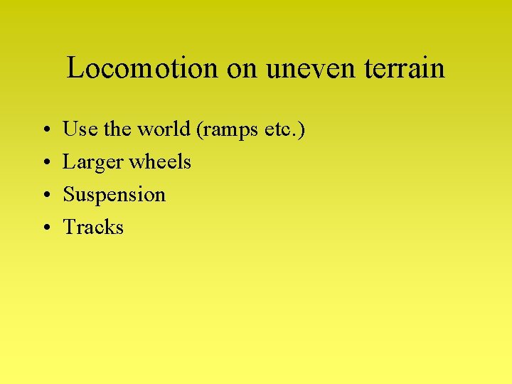 Locomotion on uneven terrain • • Use the world (ramps etc. ) Larger wheels Locomotion on uneven terrain • • Use the world (ramps etc. ) Larger wheels