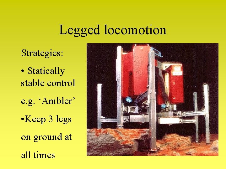 Legged locomotion Strategies: • Statically stable control e. g. ‘Ambler’ • Keep 3 legs Legged locomotion Strategies: • Statically stable control e. g. ‘Ambler’ • Keep 3 legs