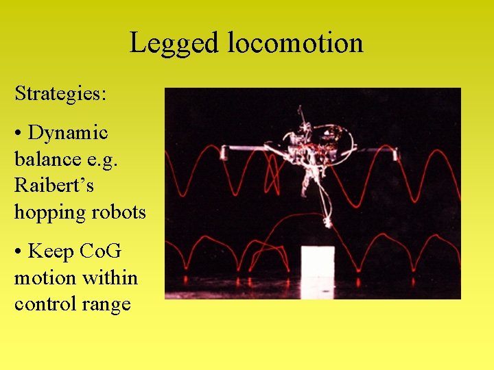 Legged locomotion Strategies: • Dynamic balance e. g. Raibert’s hopping robots • Keep Co. Legged locomotion Strategies: • Dynamic balance e. g. Raibert’s hopping robots • Keep Co.
