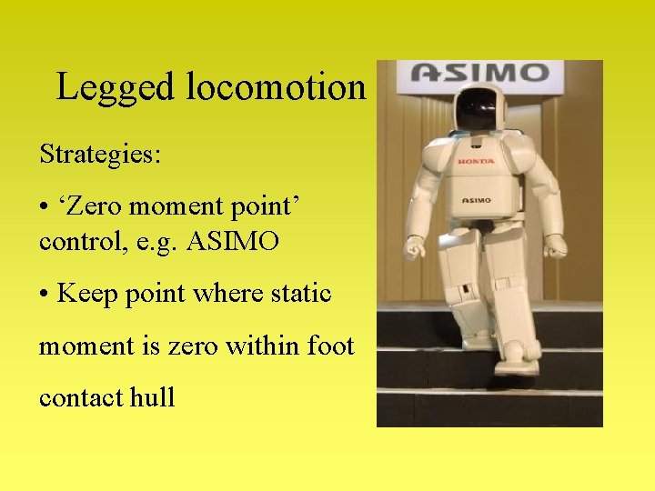 Legged locomotion Strategies: • ‘Zero moment point’ control, e. g. ASIMO • Keep point Legged locomotion Strategies: • ‘Zero moment point’ control, e. g. ASIMO • Keep point