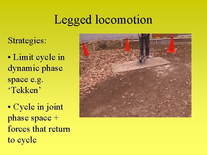 Legged locomotion Strategies: • Limit cycle in dynamic phase space e. g. ‘Tekken’ • Legged locomotion Strategies: • Limit cycle in dynamic phase space e. g. ‘Tekken’ •