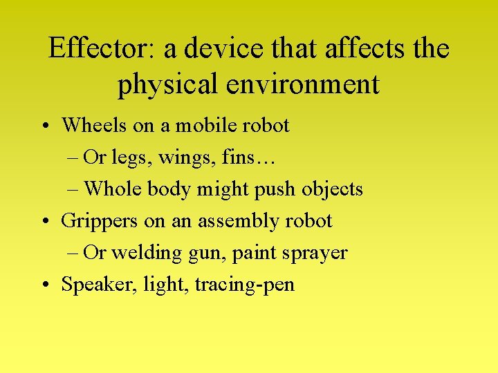Effector: a device that affects the physical environment • Wheels on a mobile robot Effector: a device that affects the physical environment • Wheels on a mobile robot
